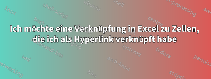 Ich möchte eine Verknüpfung in Excel zu Zellen, die ich als Hyperlink verknüpft habe