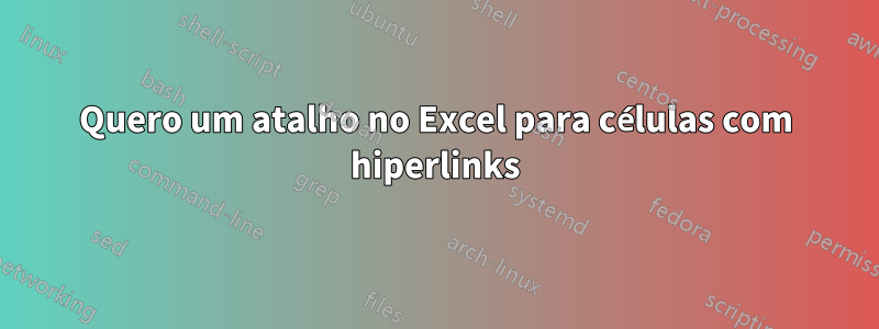 Quero um atalho no Excel para células com hiperlinks