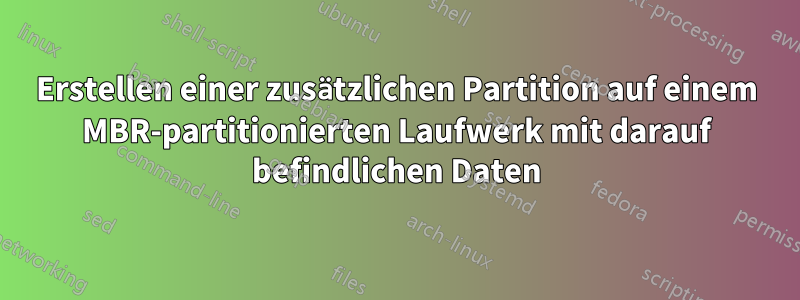 Erstellen einer zusätzlichen Partition auf einem MBR-partitionierten Laufwerk mit darauf befindlichen Daten