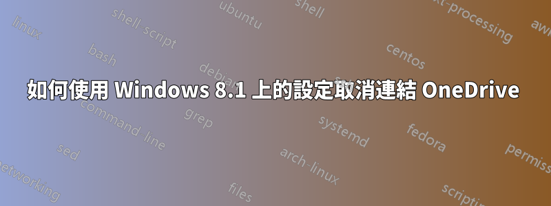 如何使用 Windows 8.1 上的設定取消連結 OneDrive