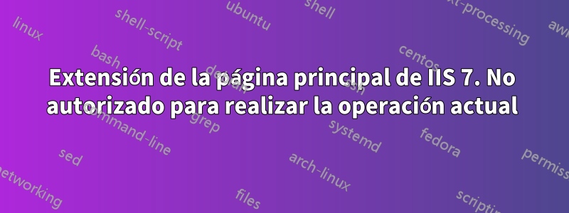 Extensión de la página principal de IIS 7. No autorizado para realizar la operación actual