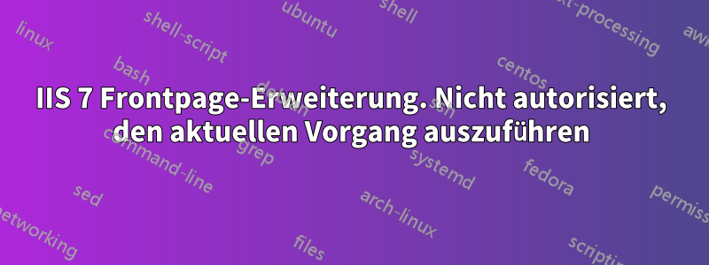 IIS 7 Frontpage-Erweiterung. Nicht autorisiert, den aktuellen Vorgang auszuführen