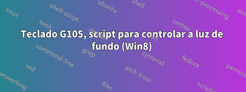 Teclado G105, script para controlar a luz de fundo (Win8)