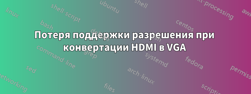 Потеря поддержки разрешения при конвертации HDMI в VGA