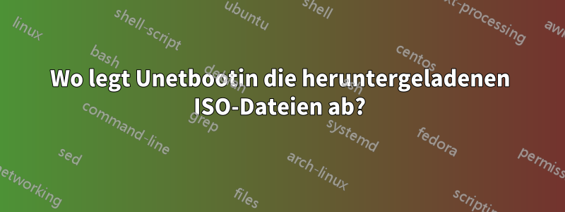 Wo legt Unetbootin die heruntergeladenen ISO-Dateien ab?