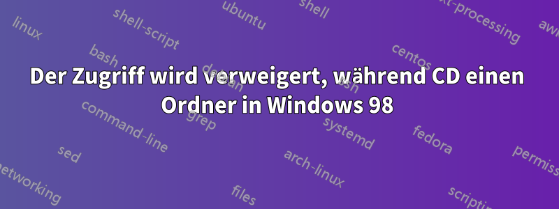 Der Zugriff wird verweigert, während CD einen Ordner in Windows 98