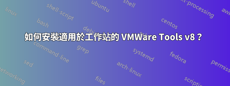 如何安裝適用於工作站的 VMWare Tools v8？