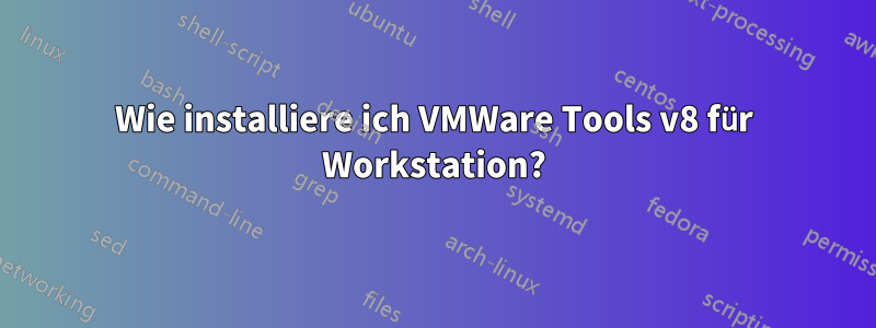 Wie installiere ich VMWare Tools v8 für Workstation?