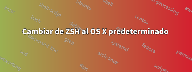 Cambiar de ZSH al OS X predeterminado