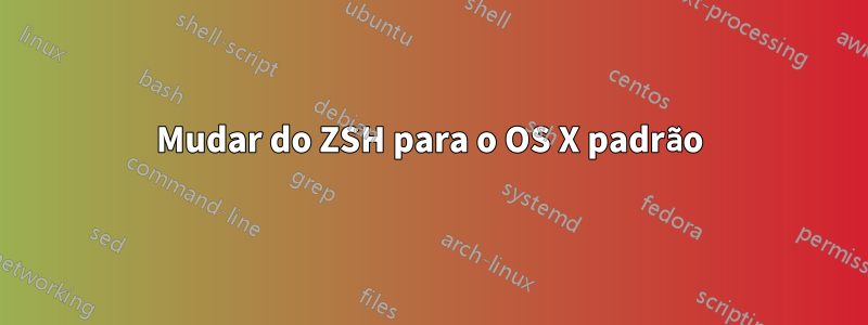 Mudar do ZSH para o OS X padrão