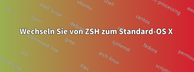 Wechseln Sie von ZSH zum Standard-OS X