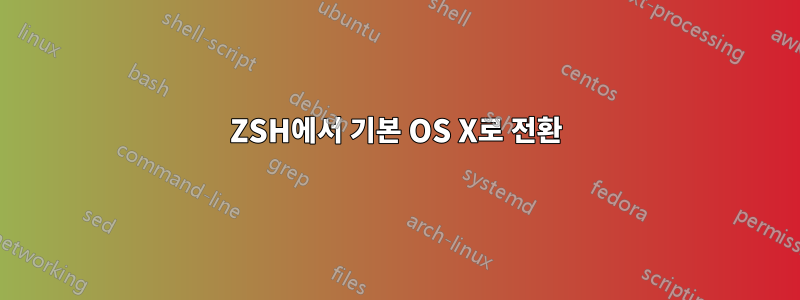 ZSH에서 기본 OS X로 전환