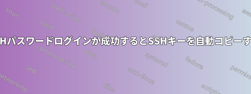 SSHパスワードログインが成功するとSSHキーを自動コピーする