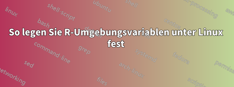 So legen Sie R-Umgebungsvariablen unter Linux fest