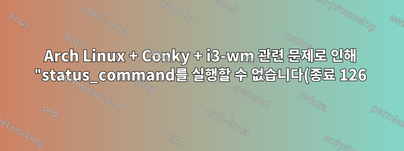 Arch Linux + Conky + i3-wm 관련 문제로 인해 "status_command를 실행할 수 없습니다(종료 126)"