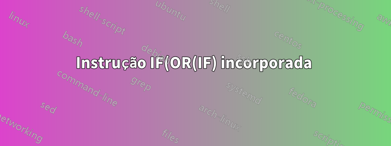 Instrução IF(OR(IF) incorporada