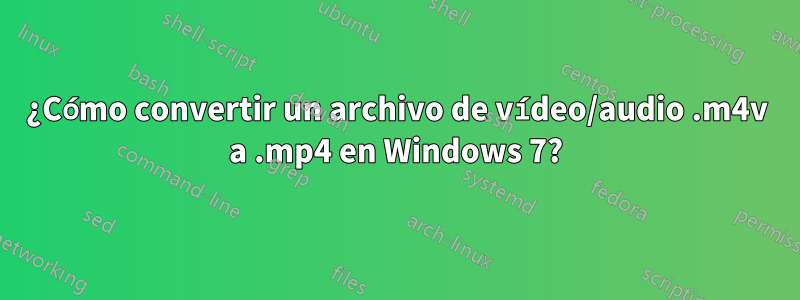 ¿Cómo convertir un archivo de vídeo/audio .m4v a .mp4 en Windows 7?