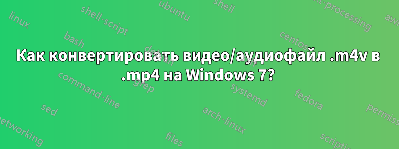 Как конвертировать видео/аудиофайл .m4v в .mp4 на Windows 7?