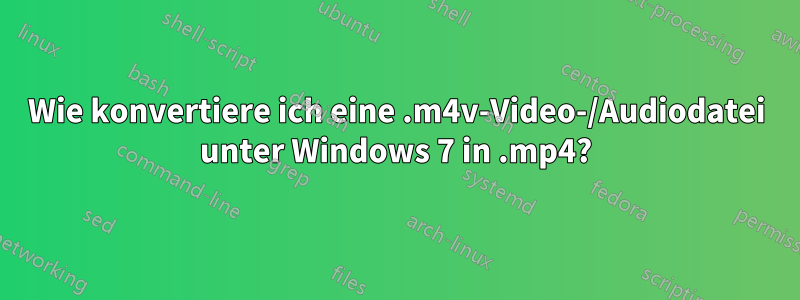 Wie konvertiere ich eine .m4v-Video-/Audiodatei unter Windows 7 in .mp4?