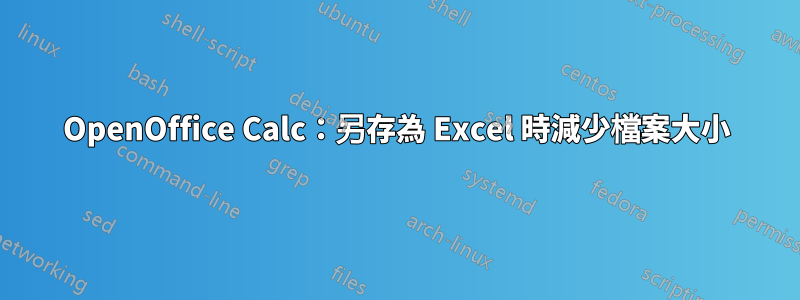 OpenOffice Calc：另存為 Excel 時減少檔案大小