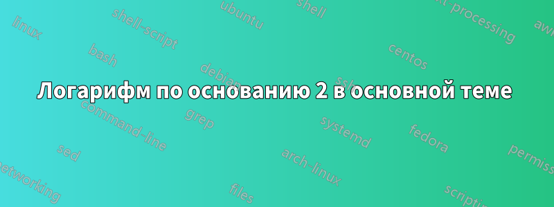 Логарифм по основанию 2 в основной теме