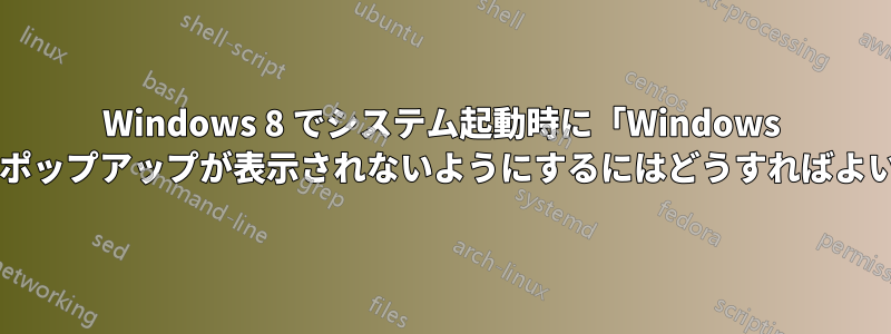 Windows 8 でシステム起動時に「Windows の機能」ポップアップが表示されないようにするにはどうすればよいですか?