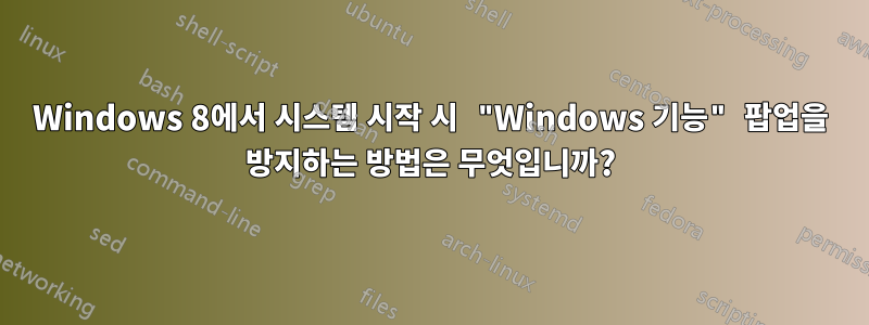 Windows 8에서 시스템 시작 시 "Windows 기능" 팝업을 방지하는 방법은 무엇입니까?