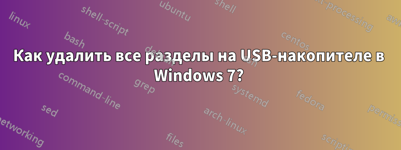 Как удалить все разделы на USB-накопителе в Windows 7?