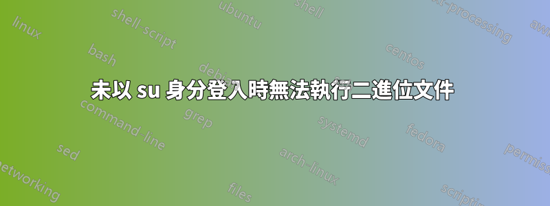 未以 su 身分登入時無法執行二進位文件