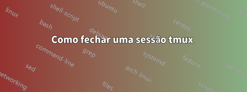 Como fechar uma sessão tmux