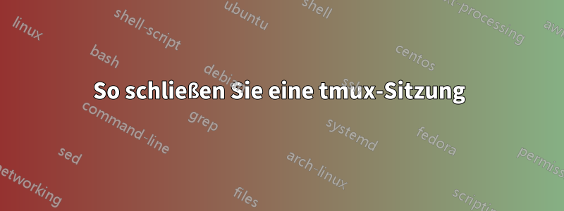 So schließen Sie eine tmux-Sitzung