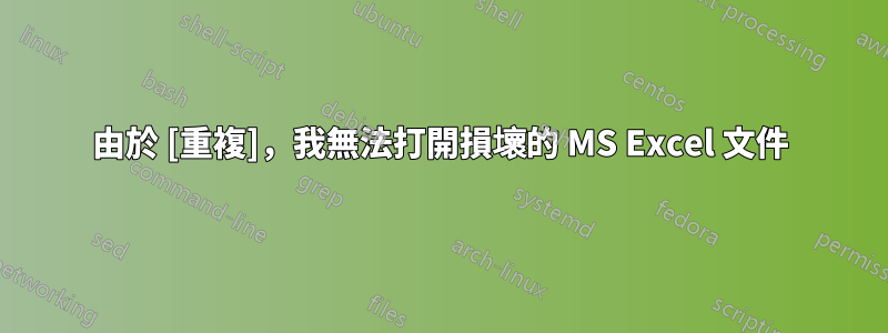 由於 [重複]，我無法打開損壞的 MS Excel 文件