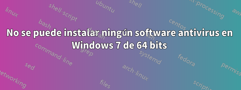 No se puede instalar ningún software antivirus en Windows 7 de 64 bits