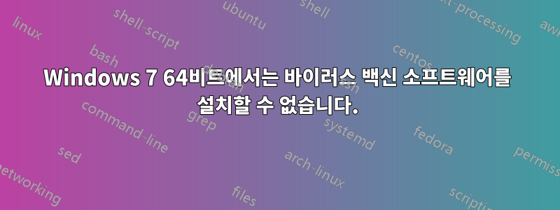 Windows 7 64비트에서는 바이러스 백신 소프트웨어를 설치할 수 없습니다.