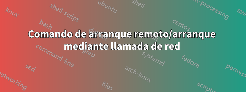 Comando de arranque remoto/arranque mediante llamada de red