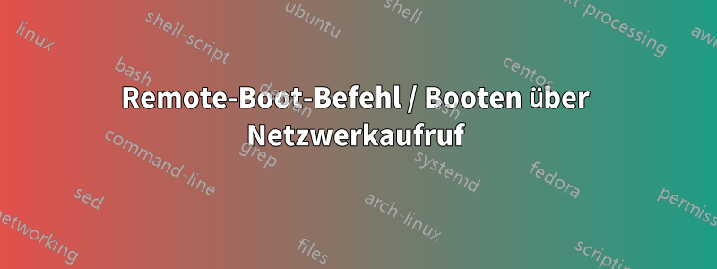 Remote-Boot-Befehl / Booten über Netzwerkaufruf