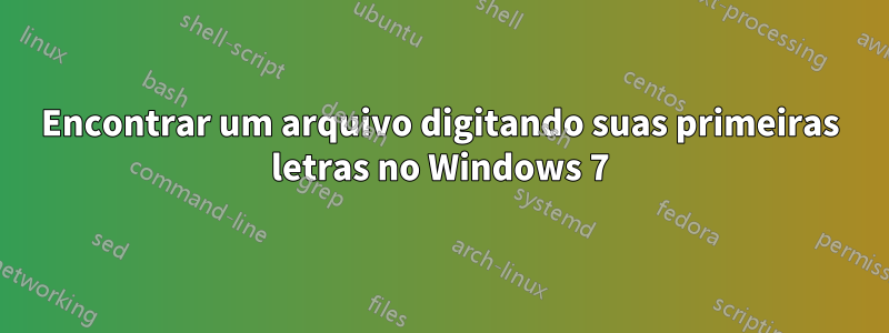 Encontrar um arquivo digitando suas primeiras letras no Windows 7