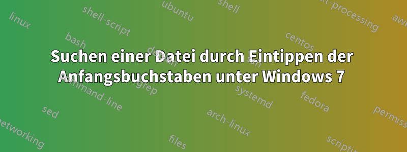 Suchen einer Datei durch Eintippen der Anfangsbuchstaben unter Windows 7