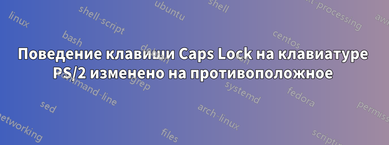 Поведение клавиши Caps Lock на клавиатуре PS/2 изменено на противоположное