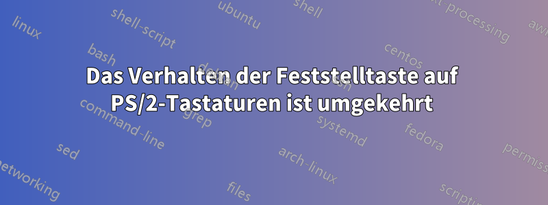 Das Verhalten der Feststelltaste auf PS/2-Tastaturen ist umgekehrt