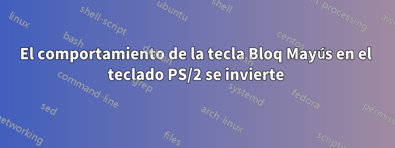 El comportamiento de la tecla Bloq Mayús en el teclado PS/2 se invierte