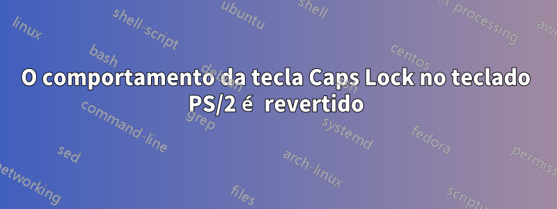 O comportamento da tecla Caps Lock no teclado PS/2 é revertido