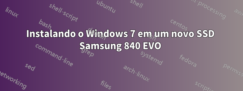 Instalando o Windows 7 em um novo SSD Samsung 840 EVO