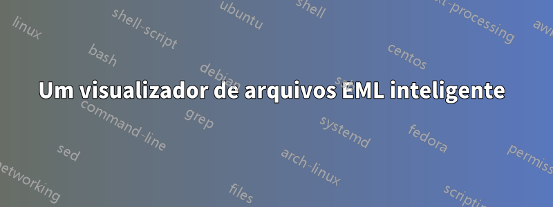 Um visualizador de arquivos EML inteligente 