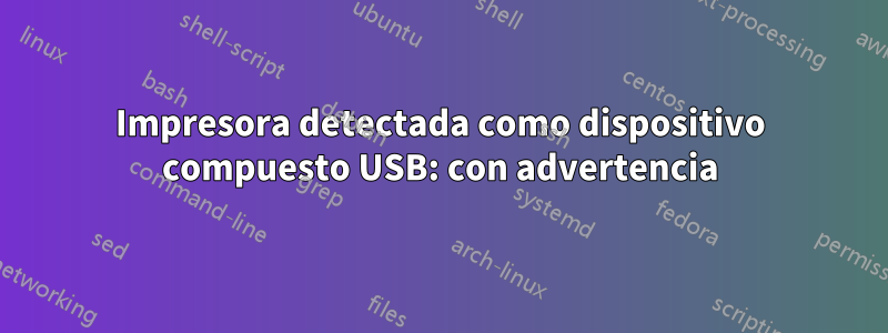 Impresora detectada como dispositivo compuesto USB: con advertencia