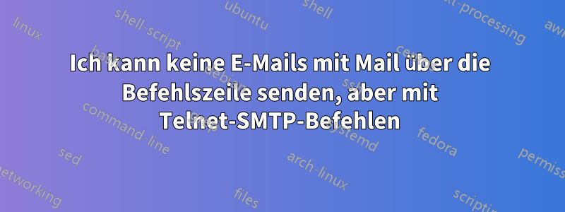 Ich kann keine E-Mails mit Mail über die Befehlszeile senden, aber mit Telnet-SMTP-Befehlen