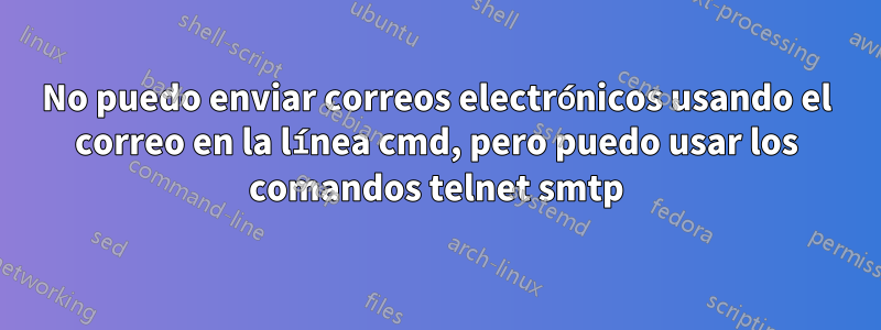 No puedo enviar correos electrónicos usando el correo en la línea cmd, pero puedo usar los comandos telnet smtp