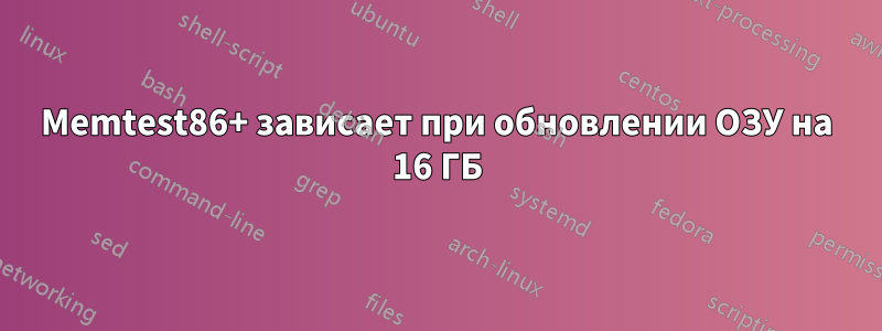 Memtest86+ зависает при обновлении ОЗУ на 16 ГБ