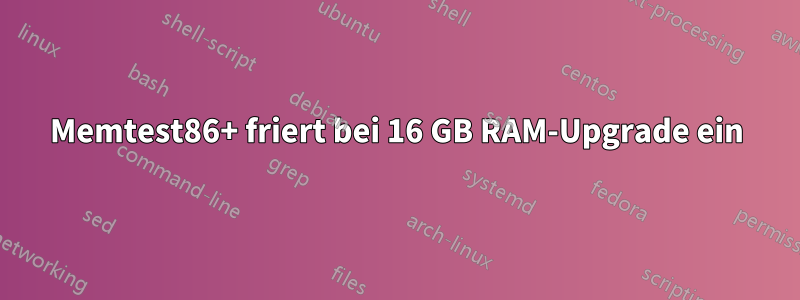 Memtest86+ friert bei 16 GB RAM-Upgrade ein