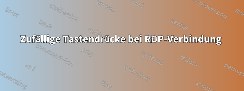 Zufällige Tastendrücke bei RDP-Verbindung